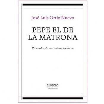 Pepe el de la Matrona: Recuerdos de un cantaor sevillano: 2 - Ortiz Nuevo, José Luis
