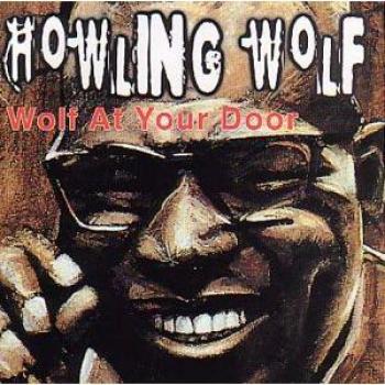 Wolf at Your Door - Howlin' Wolf (howling Wolf / Chester Burnett)
