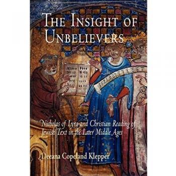The Insight of Unbelievers: Nicholas of Lyra and Christian Reading of Jewish Text in the Later Middle Ages