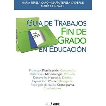 Guía de Trabajos Fin de Grado en Educación - Caro Valverde, María Teresa/valverde González, María Teresa/gonzález García, María