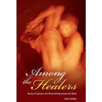 Among the Healers: Global Perspectives on Spiritual and Ritual Healing (Religion, Health, and Healing)