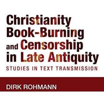 Christianity, Book-Burning and Censorship in Late Antiquity: Studies in Text Transmission