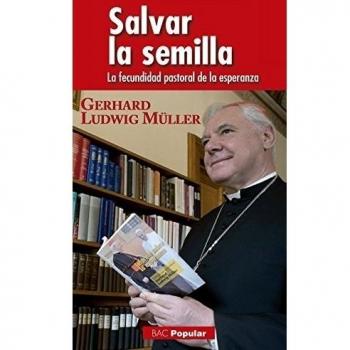 Salvar la semilla: La fecundidad pastoral de la esperanza - Gerhard Ludwig Müller