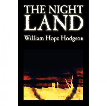 The Night Land: A Science Fiction Masterpiece by William Hope Hodgson