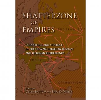 Shatterzone of Empires Book: Coexistence and Violence in the German, Habsburg, Russian, and Ottoman Borderlands