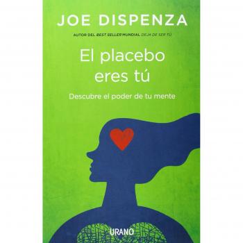 El placebo eres tú: Cómo ejercer el poder de la mente - Joe Dispenza