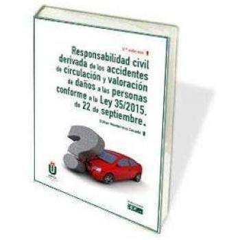RESPONSABILIDAD CIVIL DERIVADA DE LOS ACCIDENTES DE CIRCULACION Y VALORACION DE DAÑOS A LAS PERSONAS CONFORME A LA LEY 35/2015, DE 22 DE SEPTIEMBRE