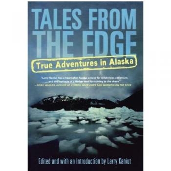 Alaska Adventure Stories: True Tales from the Edge by Larry Kaniut