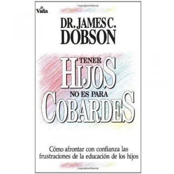 Tener Hijos No Es Para Cobardes: How to Confront with Confidence the Frustrations of Educating Your Children