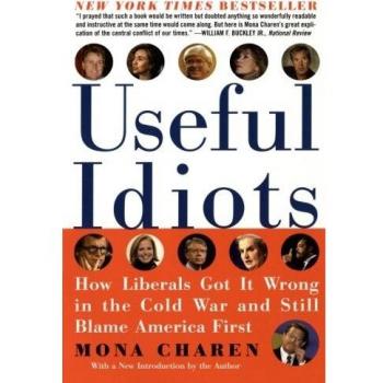 Useful Idiots: How Liberals Misjudged the Cold War and Continue to Blame America - by Mona Charen