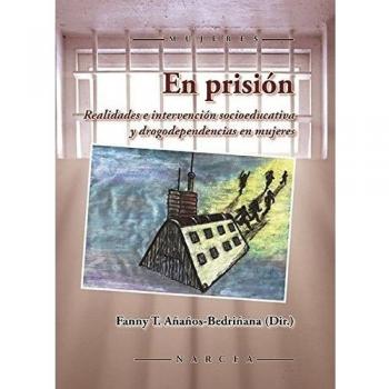 En prisión. Realidades e Intercención: Realidades e intervención socioeducativa y drogodependencias en mujeres: 63 - Añaños-Bedriñana (Dir.), Fanny T.