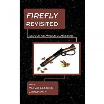 Firefly Revisited: Essays on Joss Whedon's Classic Series