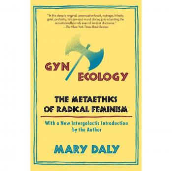 Gyn/Ecology: The Metaethics of Radical Feminism - Expanded Edition with New Introduction