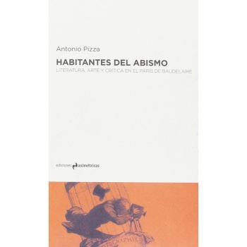 Habitantes del abismo: Literatura, arte y crítica en el París de Baudelaire
