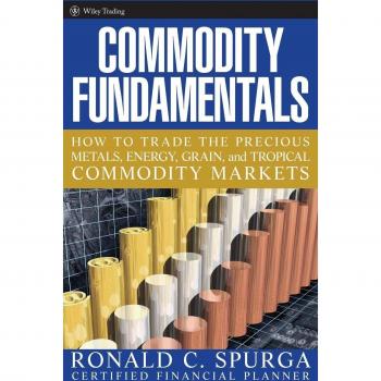 Commodity Fundamentals: How To Trade the Precious Metals, Energy, Grain, and Tropical Commodity Markets: 265