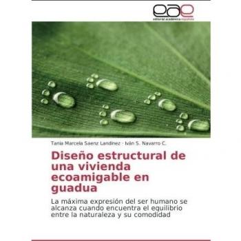 Diseño estructural de una vivienda ecoamigable en guadua: La máxima expresión del ser humano se alcanza cuando encuentra el equilibrio entre la naturaleza y su comodidad