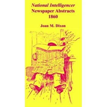 1860 National Intelligencer Newspaper Abstracts by Joan M. Dixon - Historical Newspaper Compilation