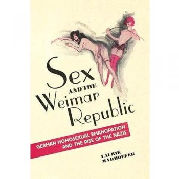 Sex and the Weimar Republic: German Homosexual Emancipation and the Rise of the Nazis