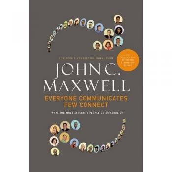 Everyone Communicates, Few Connect: What the Most Effective People Do Differently