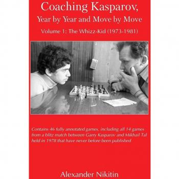Coaching Kasparov: Year by Year and Move by Move, Volume I - The Whizz-Kid (1973-1981) by Alexander Nikitin