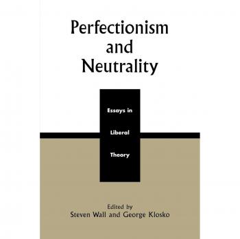 Perfectionism and Neutrality: Essays in Liberal Theory - A Comprehensive Analysis of Liberal Philosophy