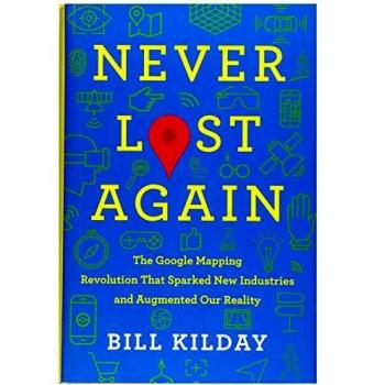 Never Lost Again: The Google Mapping Revolution That Sparked New Industries and Augmented Our Reality