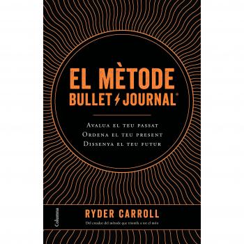 El mètode Bullet Journal: Avalua el teu passat. Ordena el teu present. Dissenya el teu futur.