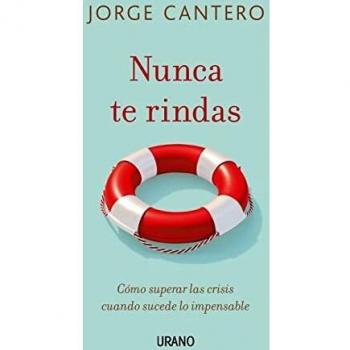 Nunca te rindas: Cómo superar las crisis cuando sucede lo impensable