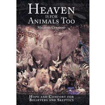 Heaven Is for Animals Too: A Comforting Guide for Believers and Skeptics