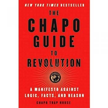 Chapo Guide to Revolution: A Manifesto Against Logic, Facts, and Reason (English Edition)
