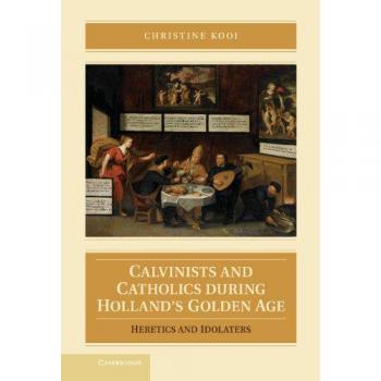 Calvinistas y Católicos en la Edad de Oro de Holanda: Herejías e Idolatrías