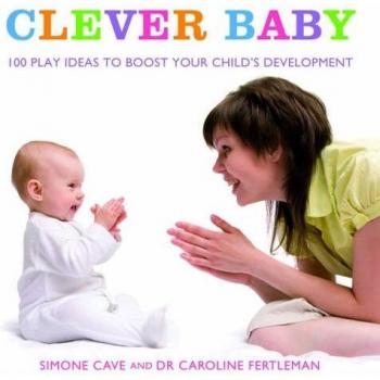 Clever Baby: 100 Play Ideas To Boost Your Child's Development