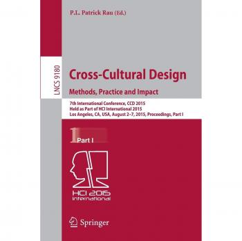 Cross-Cultural Design Methods, Practice and Impact: 7th International Conference, CCD 2015, Held as Part of HCI International 2015, Los Angeles, CA, ... Part I