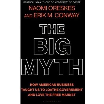 The Big Myth: How American Business Shaped Anti-Government Sentiment and Promoted Free Market Ideals (Hardcover)