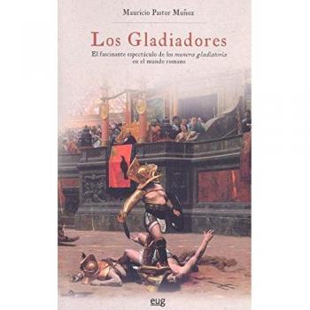 Gladiadores,Los: El fascinante espectáculo de los munera gladiatoria en el mundo romano - Pastor Muñoz, Mauricio
