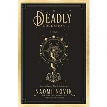 A Deadly Education: A Novel (The Scholomance #1) by Naomi Novik