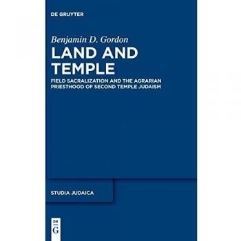 Land and Temple: Field Sacralization and the Agrarian Priesthood of Second Temple Judaism