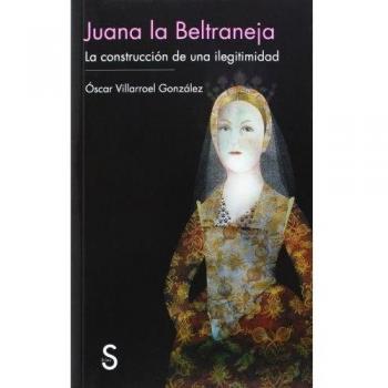Juana la Beltraneja: la construcción de una ilegitimidad - Villarroel González, Óscar