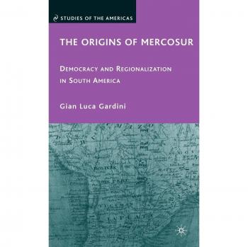 The Origins of Mercosur: Democracy and Regionalization in South America