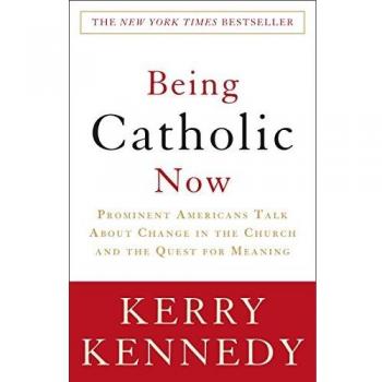 Being Catholic Now: Prominent Americans Talk About Change in the Church and the Quest for Meaning