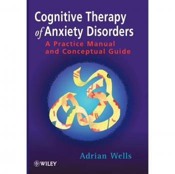 Cognitive Therapy of Anxiety Disorders: A Practice Manual and Conceptual Guide by Adrian Wells
