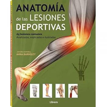 Anatomía de las lesiones deportivas : 65 lesiones comunes , Analizadas, explicadas e ilustradas