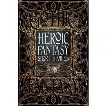 Heroic Fantasy Short Stories: Anthology of New & Classic Tales