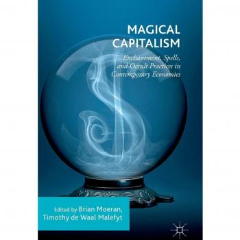 Magical Capitalism: Enchantment, Spells, and Occult Practices in Contemporary Economies