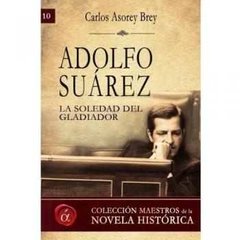 Adolfo Suárez. La soledad del gladiador: Volume 10