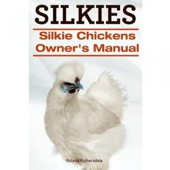 Silkies. Silkie Chickens Owners Manual.