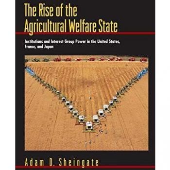 The Rise of the Agricultural Welfare State: Institutions and Interest Group Power in the US, France, and Japan (Princeton Studies in American Politics)