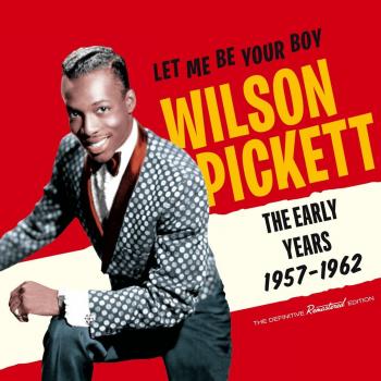 Let Me Be Your Boy - The Early Years, 1957-1962 - Wilson Pickett