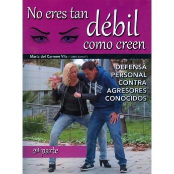 No eres tan débil como creen. Defensa personal contra agresores - 2ª parte - VILA JIMÉNEZ, MARÍA DEL CARMEN