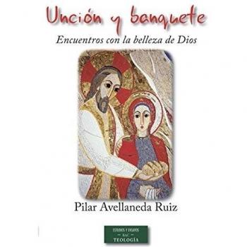 Unción y banquete: encuentros con la belleza de Dios: Lectio divina: formación y praxis